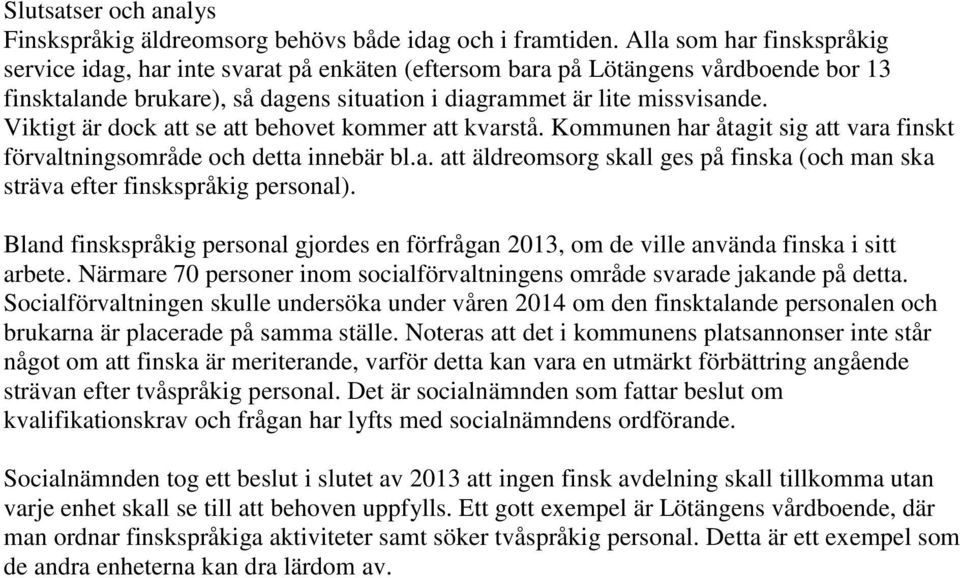 Viktigt är dock att se att behovet kommer att kvarstå. Kommunen har åtagit sig att vara finskt förvaltningsområde och detta innebär bl.a. att äldreomsorg skall ges på finska (och man ska sträva efter finskspråkig personal).