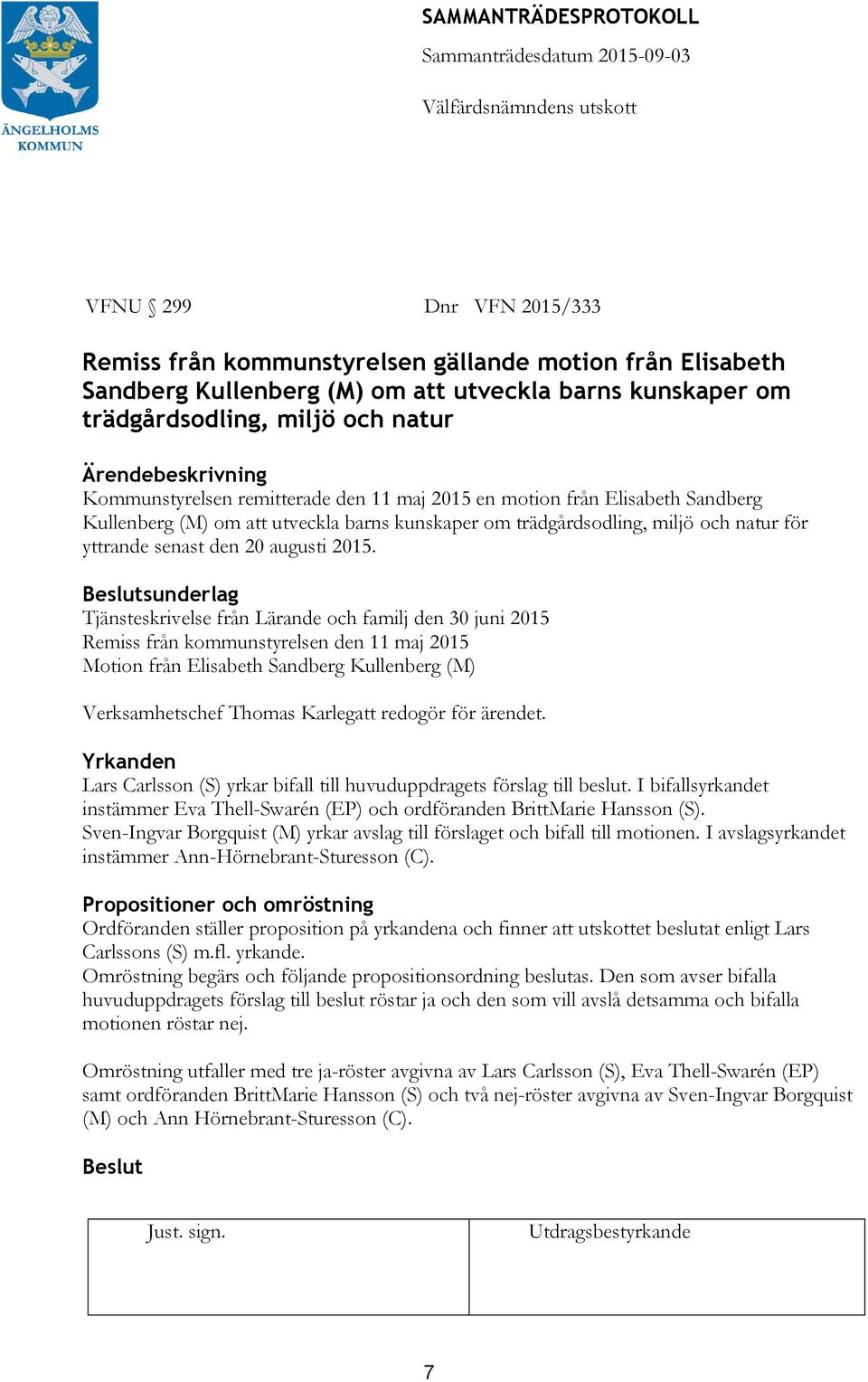 sunderlag Tjänsteskrivelse från Lärande och familj den 30 juni 2015 Remiss från kommunstyrelsen den 11 maj 2015 Motion från Elisabeth Sandberg Kullenberg (M) Verksamhetschef Thomas Karlegatt redogör