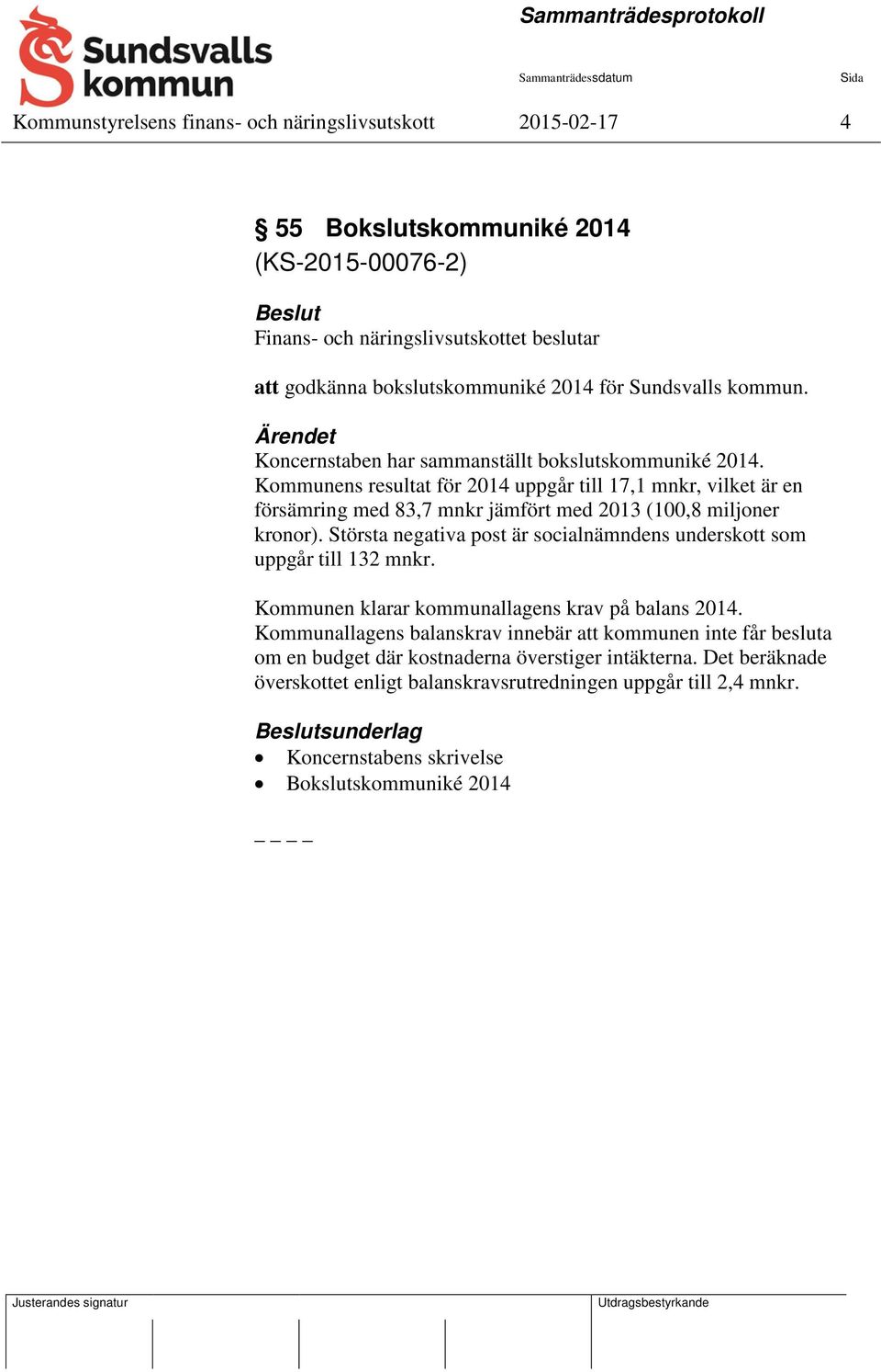 Kommunens resultat för 2014 uppgår till 17,1 mnkr, vilket är en försämring med 83,7 mnkr jämfört med 2013 (100,8 miljoner kronor).