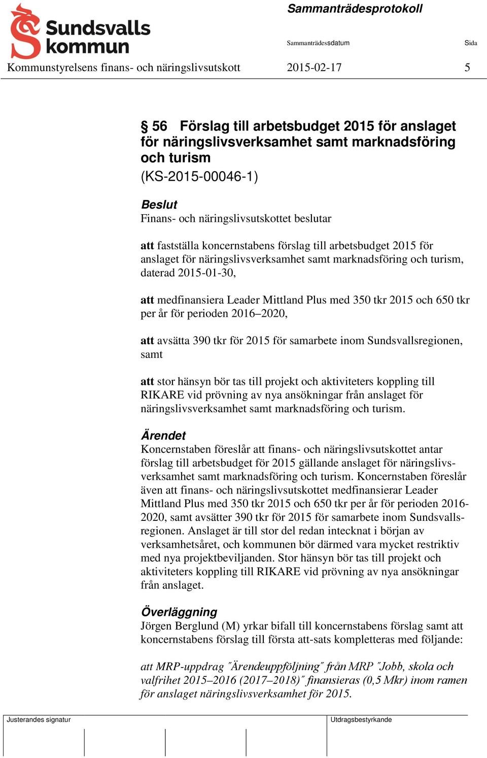 medfinansiera Leader Mittland Plus med 350 tkr 2015 och 650 tkr per år för perioden 2016 2020, att avsätta 390 tkr för 2015 för samarbete inom Sundsvallsregionen, samt att stor hänsyn bör tas till