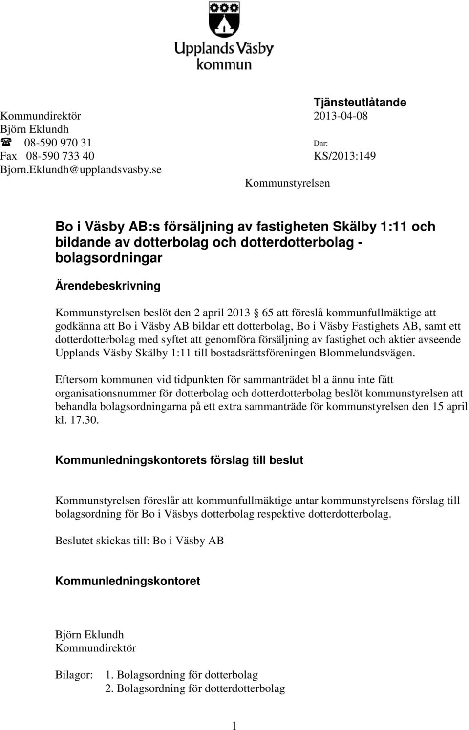 65 att föreslå kommunfullmäktige att godkänna att Bo i Väsby AB bildar ett dotterbolag, Bo i Väsby Fastighets AB, samt ett dotterdotterbolag med syftet att genomföra försäljning av fastighet och