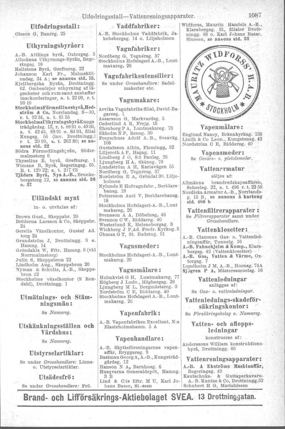 37 Allmanna Dthyrmngs-Byrån, Rege- Stckhlms Hfslageri A.-B., Luntringsg. 18 I mas areg, 26 Hellstens Byrå. Greftureg. 22 Jhansn Karl Fr., Malmskill- Vagnfabl"iksutensilier: nadsg. 34 A; se annns sid.