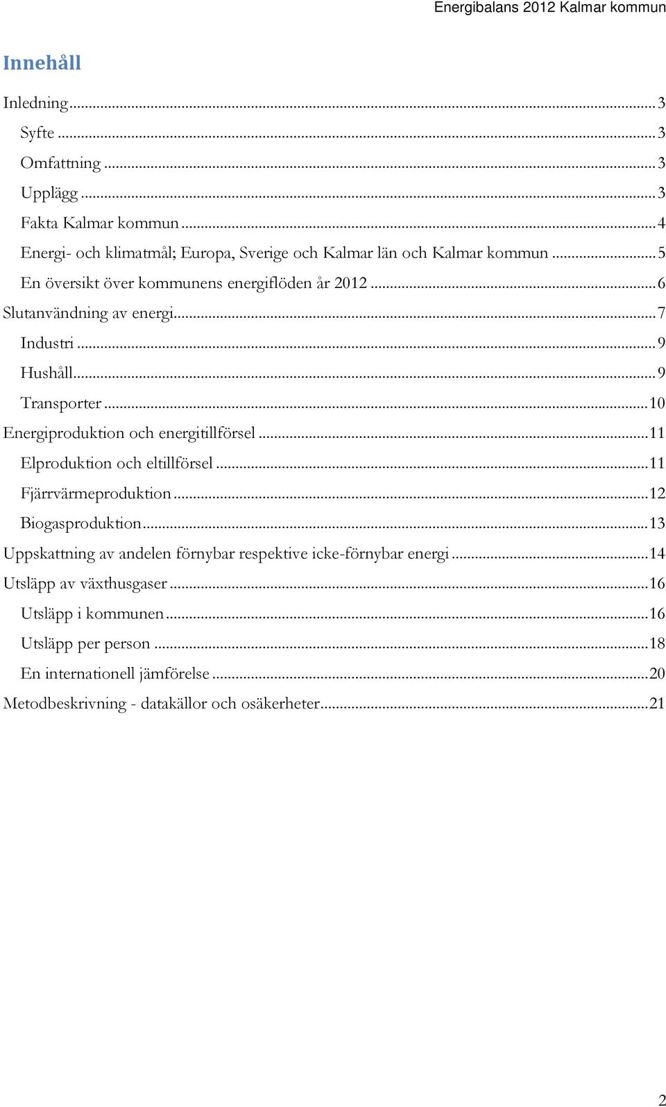 .. 10 Energiproduktion och energitillförsel... 11 Elproduktion och eltillförsel... 11 Fjärrvärmeproduktion... 12 Biogasproduktion.