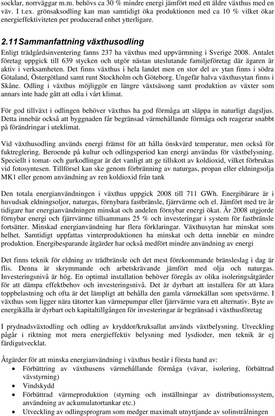 11 Sammanfattning växthusodling Enligt trädgårdsinventering fanns 237 ha växthus med uppvärmning i Sverige 2008.