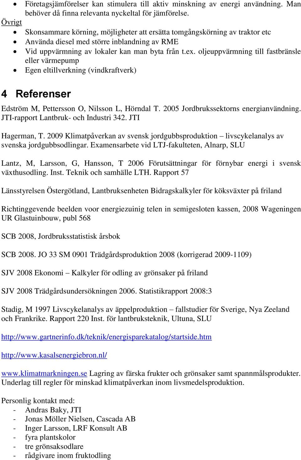 oljeuppvärmning till fastbränsle eller värmepump Egen eltillverkning (vindkraftverk) 4 Referenser Edström M, Pettersson O, Nilsson L, Hörndal T. 2005 Jordbrukssektorns energianvändning.