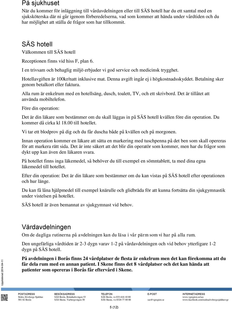 I en trivsam och behaglig miljö erbjuder vi god service och medicinsk trygghet. Hotellavgiften är 100kr/natt inklusive mat. Denna avgift ingår ej i högkostnadsskyddet.