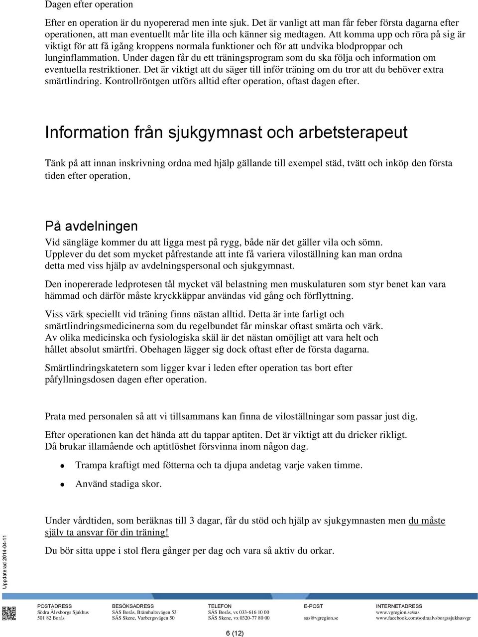 Under dagen får du ett träningsprogram som du ska följa och information om eventuella restriktioner. Det är viktigt att du säger till inför träning om du tror att du behöver extra smärtlindring.