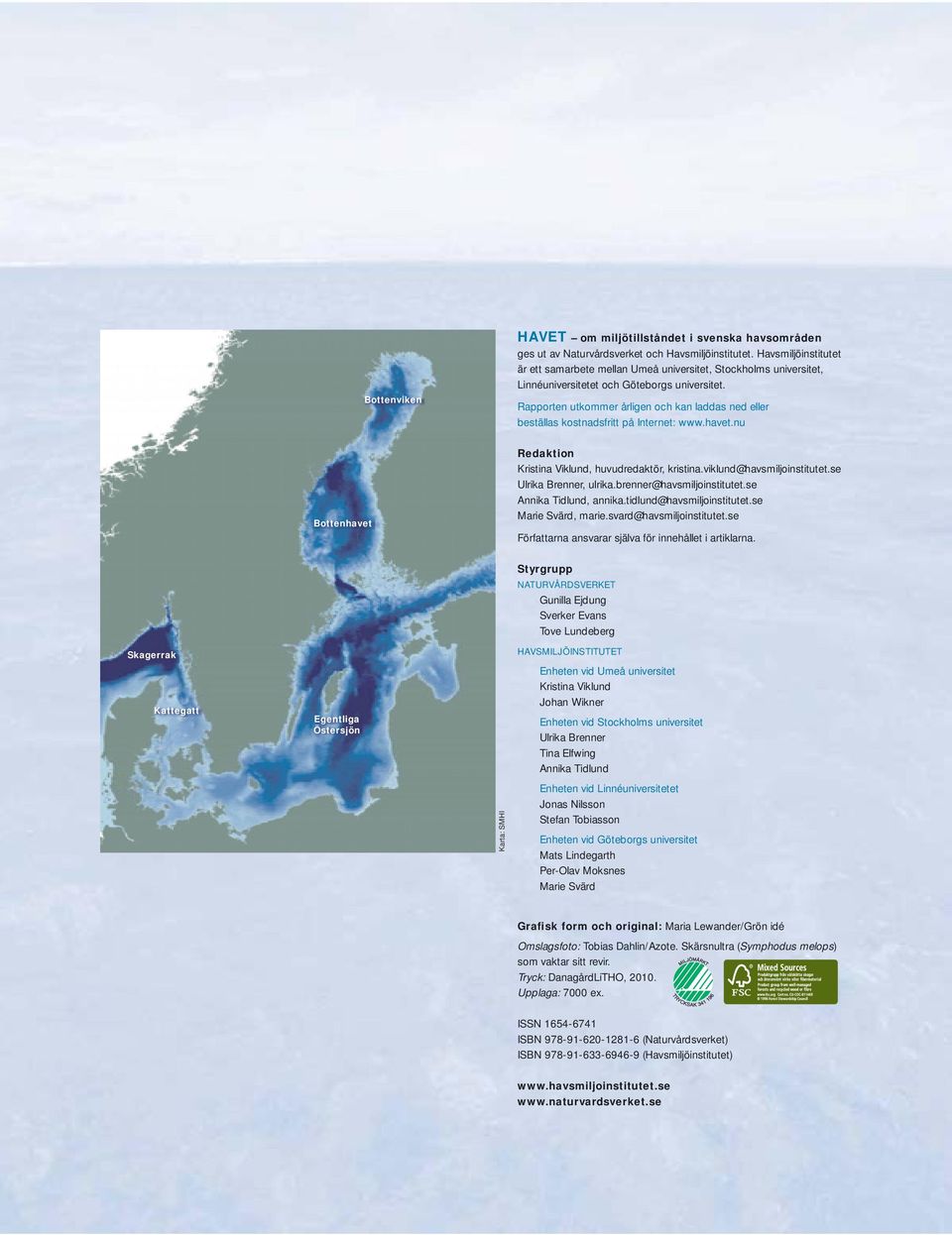Rapporten utkommer årligen och kan laddas ned eller beställas kostnadsfritt på Internet: www.havet.nu Redaktion Kristina Viklund, huvudredaktör, kristina.viklund@havsmiljoinstitutet.