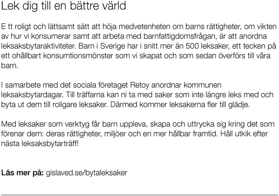 I samarbete med det sociala företaget Retoy anordnar kommunen leksaksbytardagar. Till träffarna kan ni ta med saker som inte längre leks med och byta ut dem till roligare leksaker.