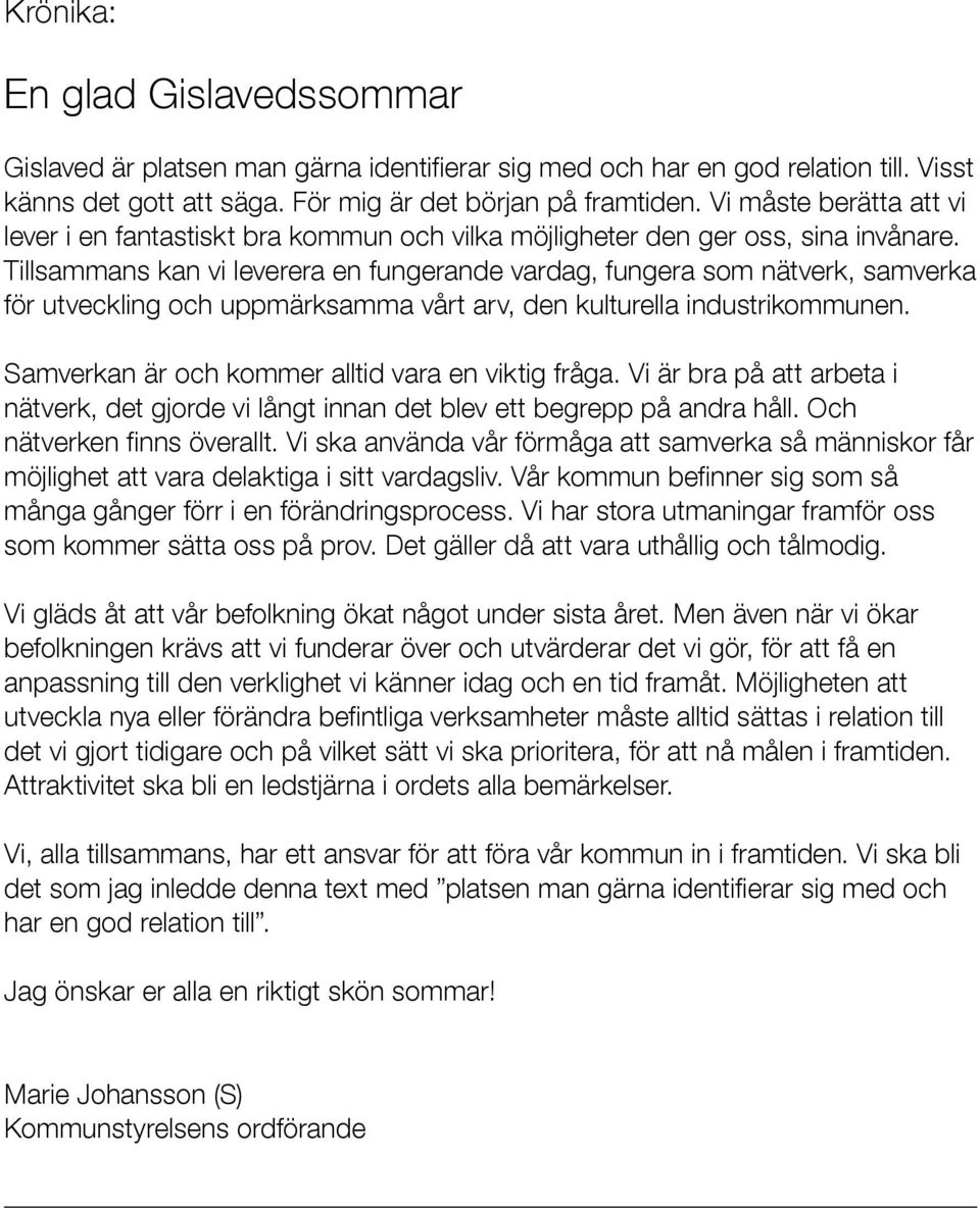 Tillsammans kan vi leverera en fungerande vardag, fungera som nätverk, samverka för utveckling och uppmärksamma vårt arv, den kulturella industrikommunen.