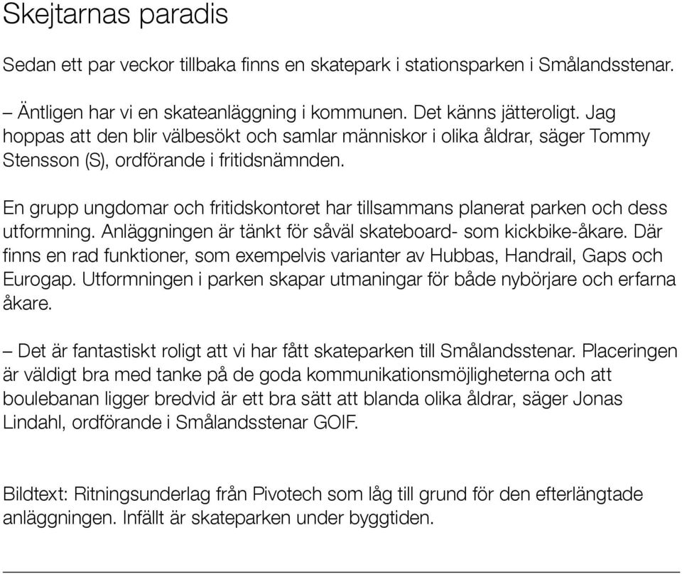 En grupp ungdomar och fritidskontoret har tillsammans planerat parken och dess utformning. Anläggningen är tänkt för såväl skateboard- som kickbike-åkare.