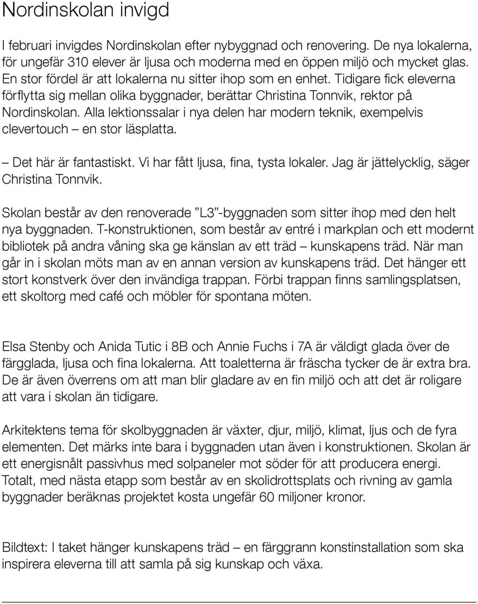 Alla lektionssalar i nya delen har modern teknik, exempelvis clevertouch en stor läsplatta. Det här är fantastiskt. Vi har fått ljusa, fina, tysta lokaler.