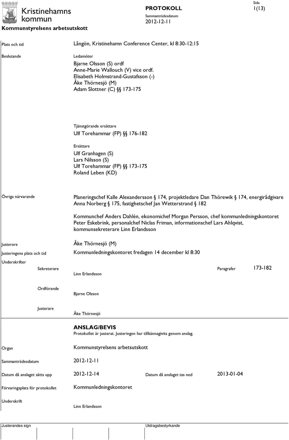 173-175 Roland Leben (KD) Övriga närvarande Planeringschef Kalle Alexandersson 174, projektledare Dan Thörewik 174, energirådgivare Anna Norberg 175, fastighetschef Jan Wetterstrand 182 Kommunchef