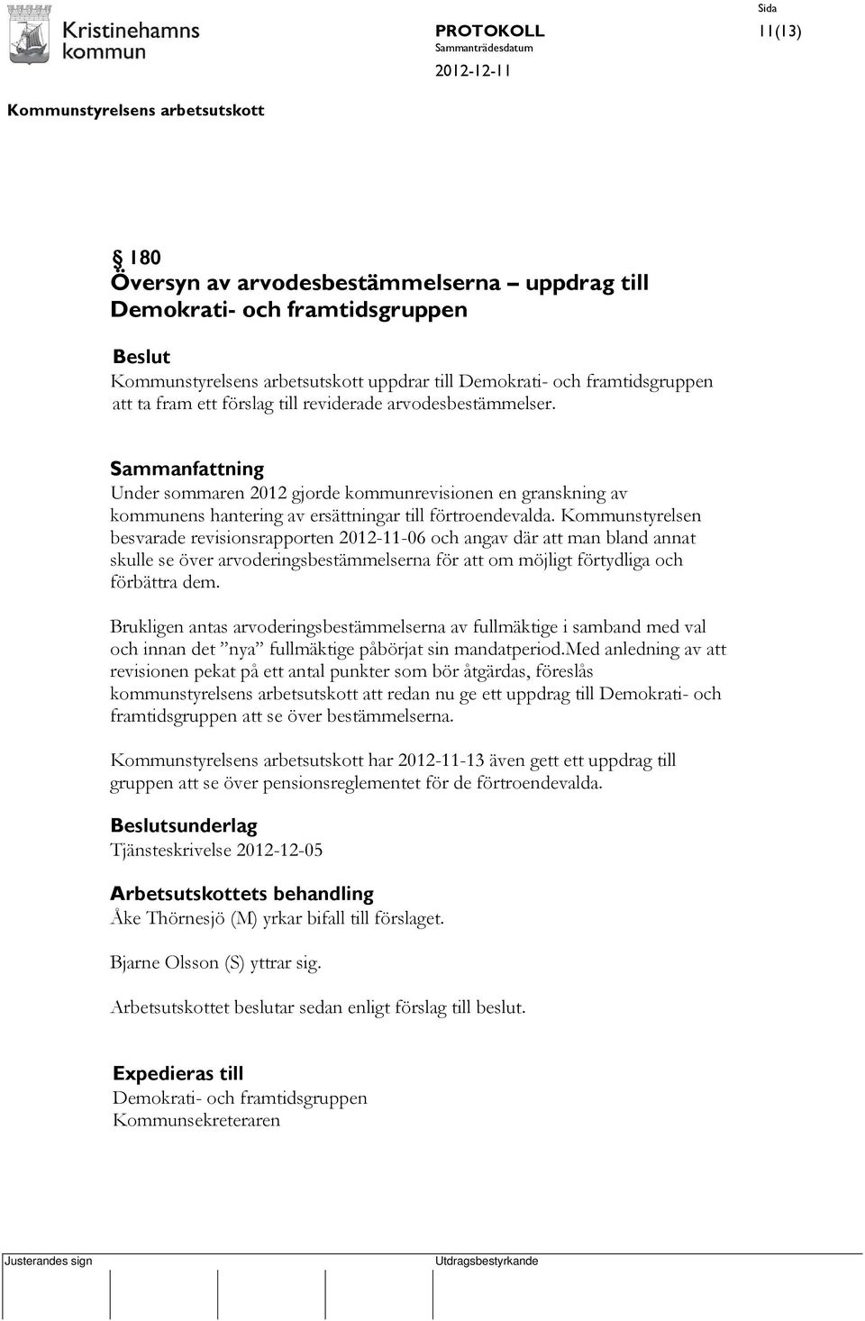 Kommunstyrelsen besvarade revisionsrapporten 2012-11-06 och angav där att man bland annat skulle se över arvoderingsbestämmelserna för att om möjligt förtydliga och förbättra dem.