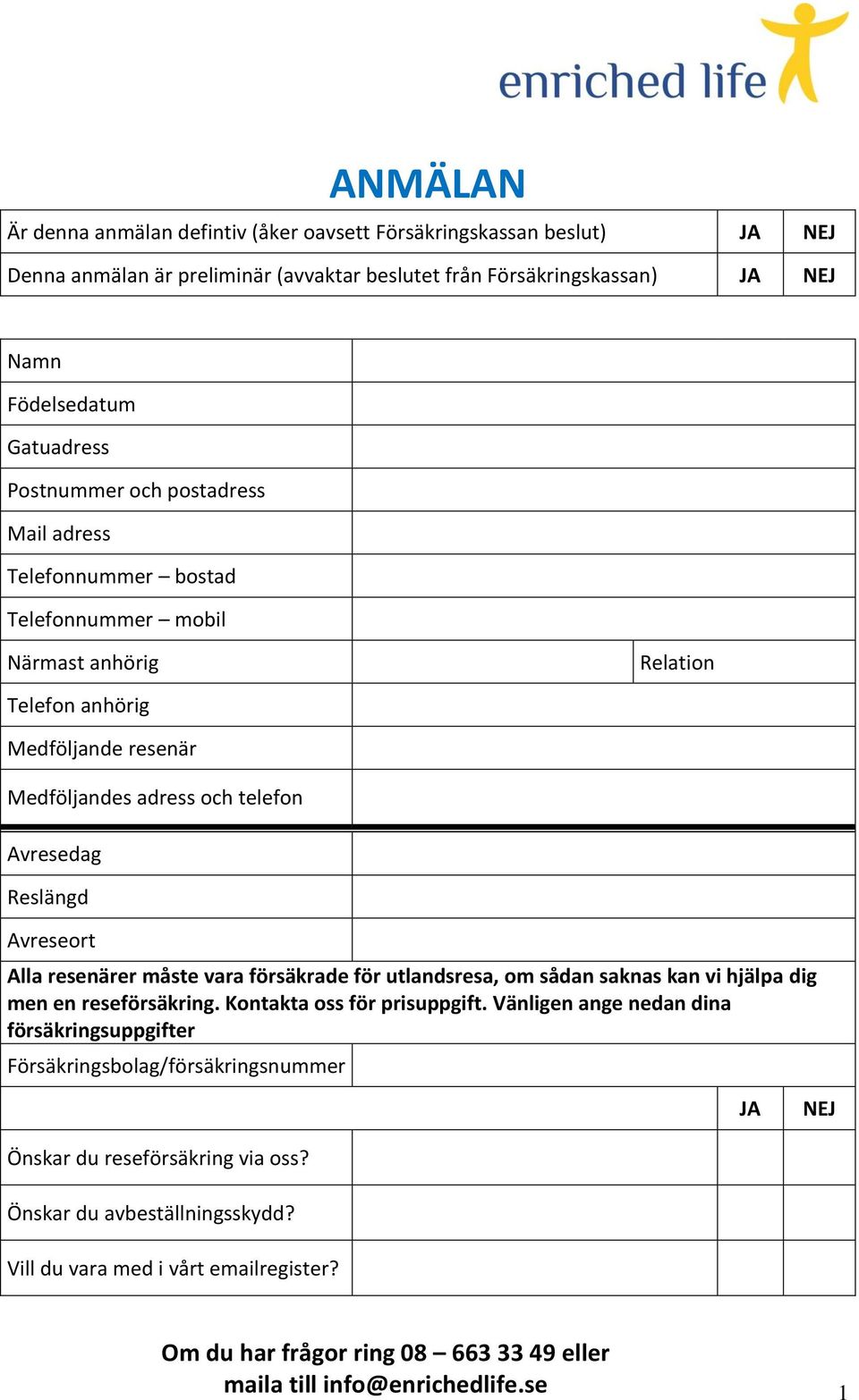 resenärer måste vara försäkrade för utlandsresa, om sådan saknas kan vi hjälpa dig men en reseförsäkring. Kontakta oss för prisuppgift.