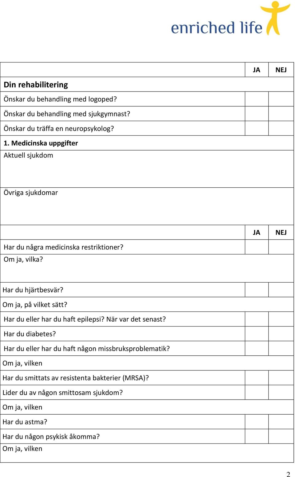 Om ja, på vilket sätt? Har du eller har du haft epilepsi? När var det senast? Har du diabetes?