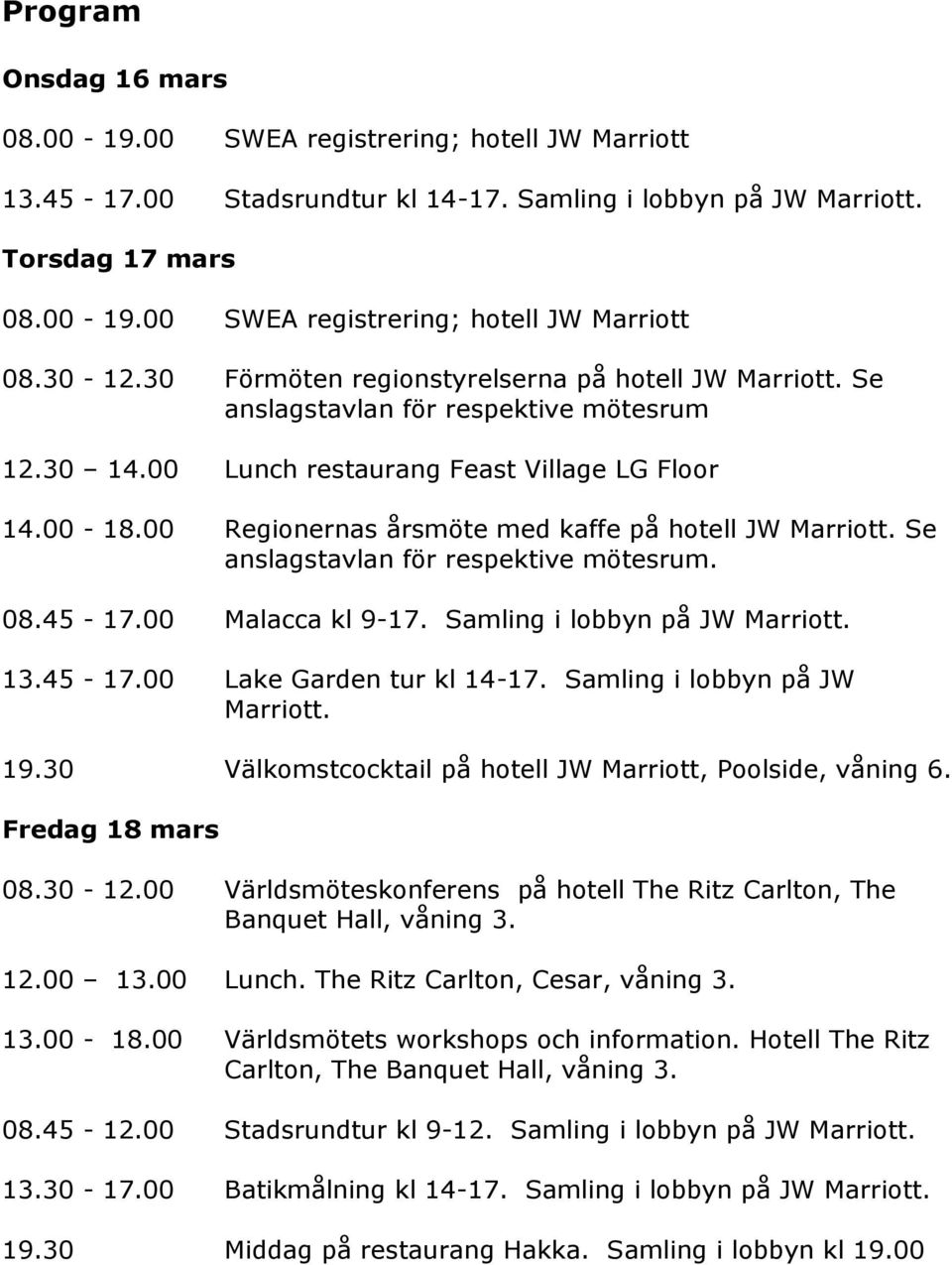 00 Regionernas årsmöte med kaffe på hotell JW Marriott. Se anslagstavlan för respektive mötesrum. 08.45-17.00 Malacca kl 9-17. Samling i lobbyn på JW Marriott. 13.45-17.00 Lake Garden tur kl 14-17.