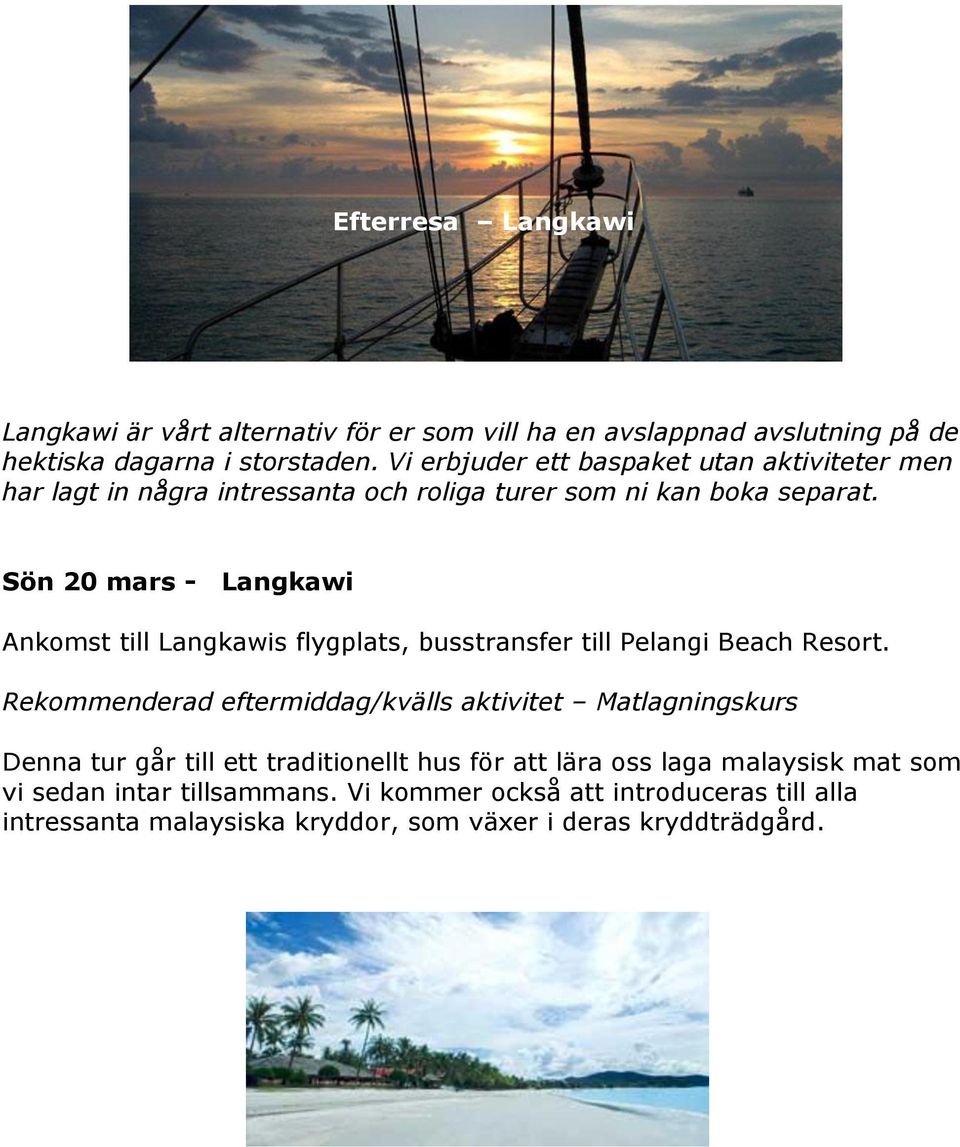 Sön 20 mars - Langkawi Ankomst till Langkawis flygplats, busstransfer till Pelangi Beach Resort.
