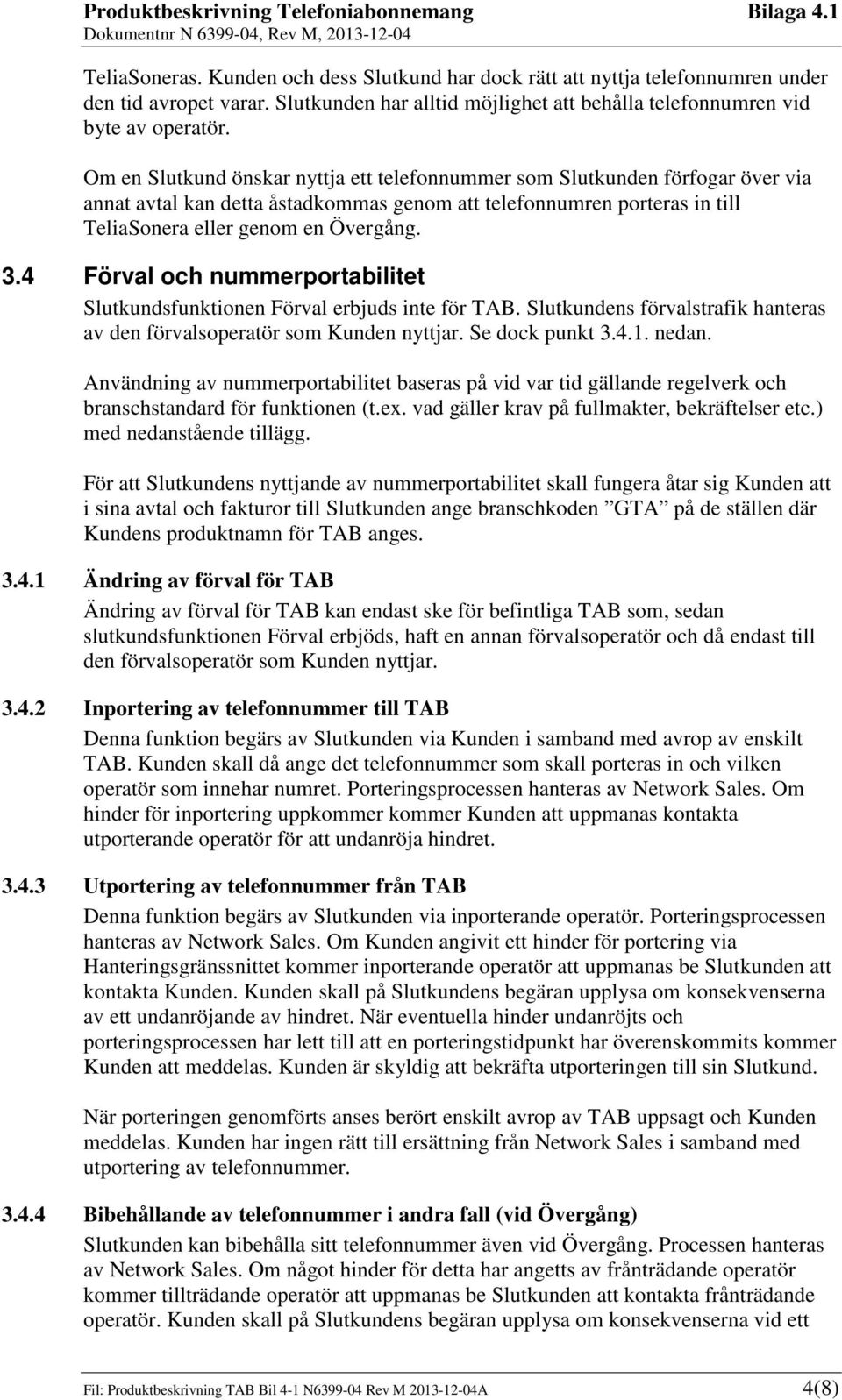 4 Förval och nummerportabilitet Slutkundsfunktionen Förval erbjuds inte för TAB. Slutkundens förvalstrafik hanteras av den förvalsoperatör som Kunden nyttjar. Se dock punkt 3.4.1. nedan.