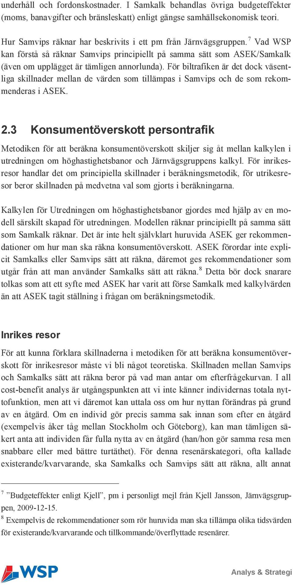 För biltrafiken är det dock väsentliga skillnader mellan de värden som tillämpas i Samvips och de som rekommenderas i ASEK. 2.