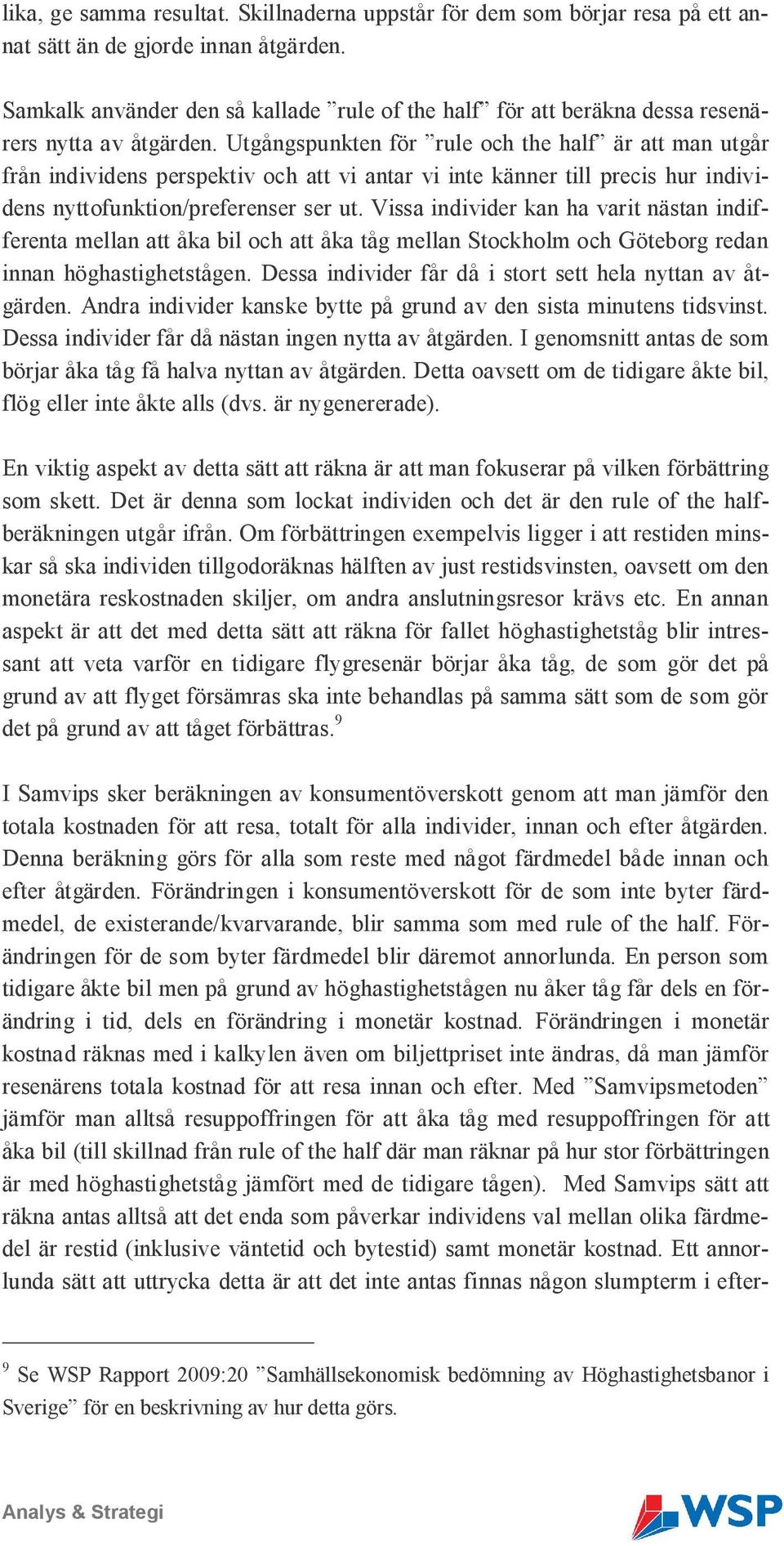 Utgångspunkten för rule och the half är att man utgår från individens perspektiv och att vi antar vi inte känner till precis hur individens nyttofunktion/preferenser ser ut.