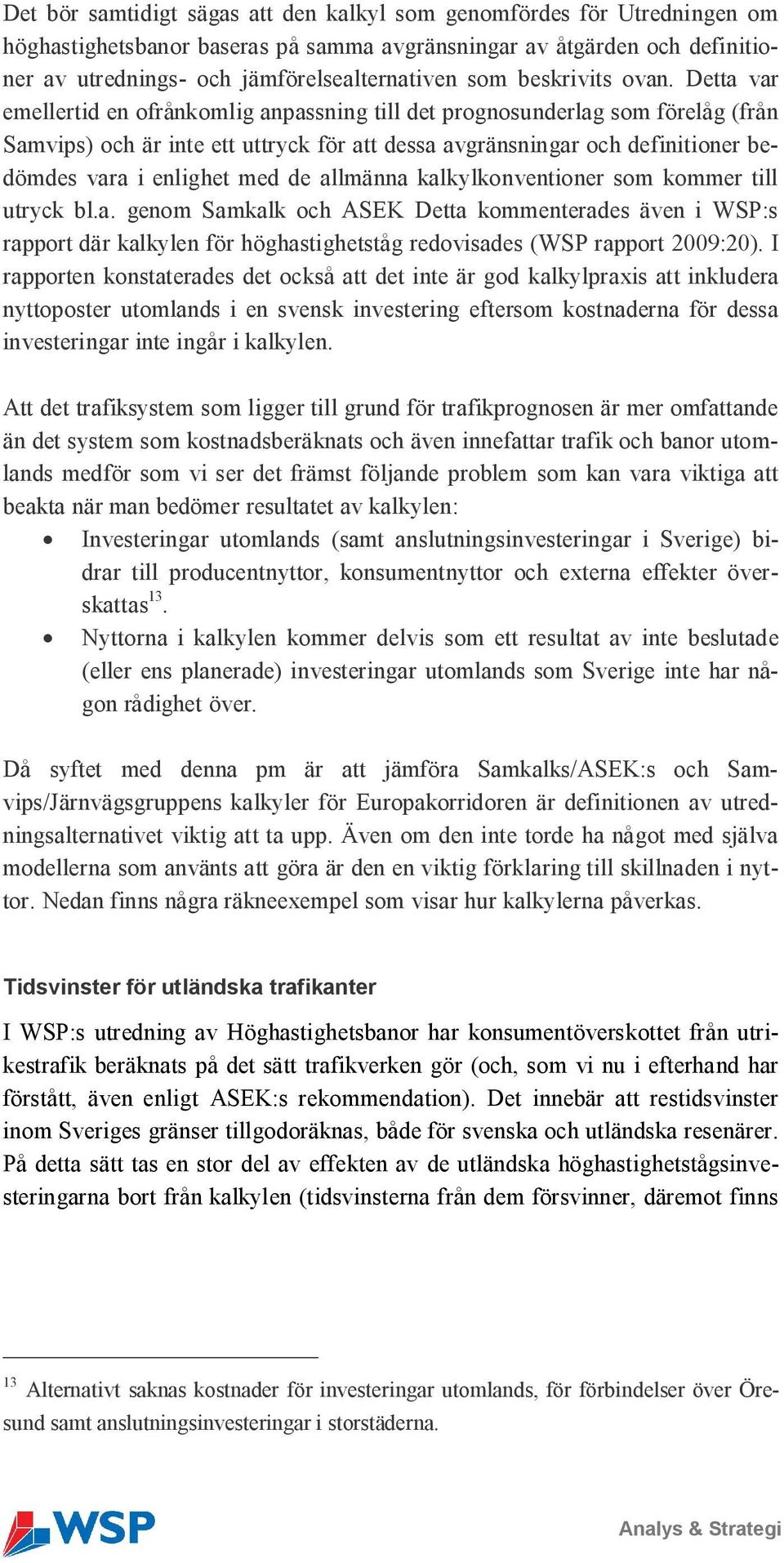 Detta var emellertid en ofrånkomlig anpassning till det prognosunderlag som förelåg (från Samvips) och är inte ett uttryck för att dessa avgränsningar och definitioner bedömdes vara i enlighet med de