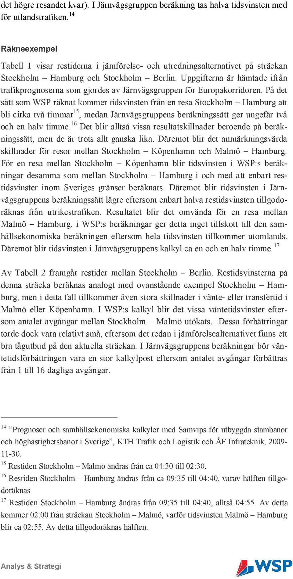 Uppgifterna är hämtade ifrån trafikprognoserna som gjordes av Järnvägsgruppen för Europakorridoren.