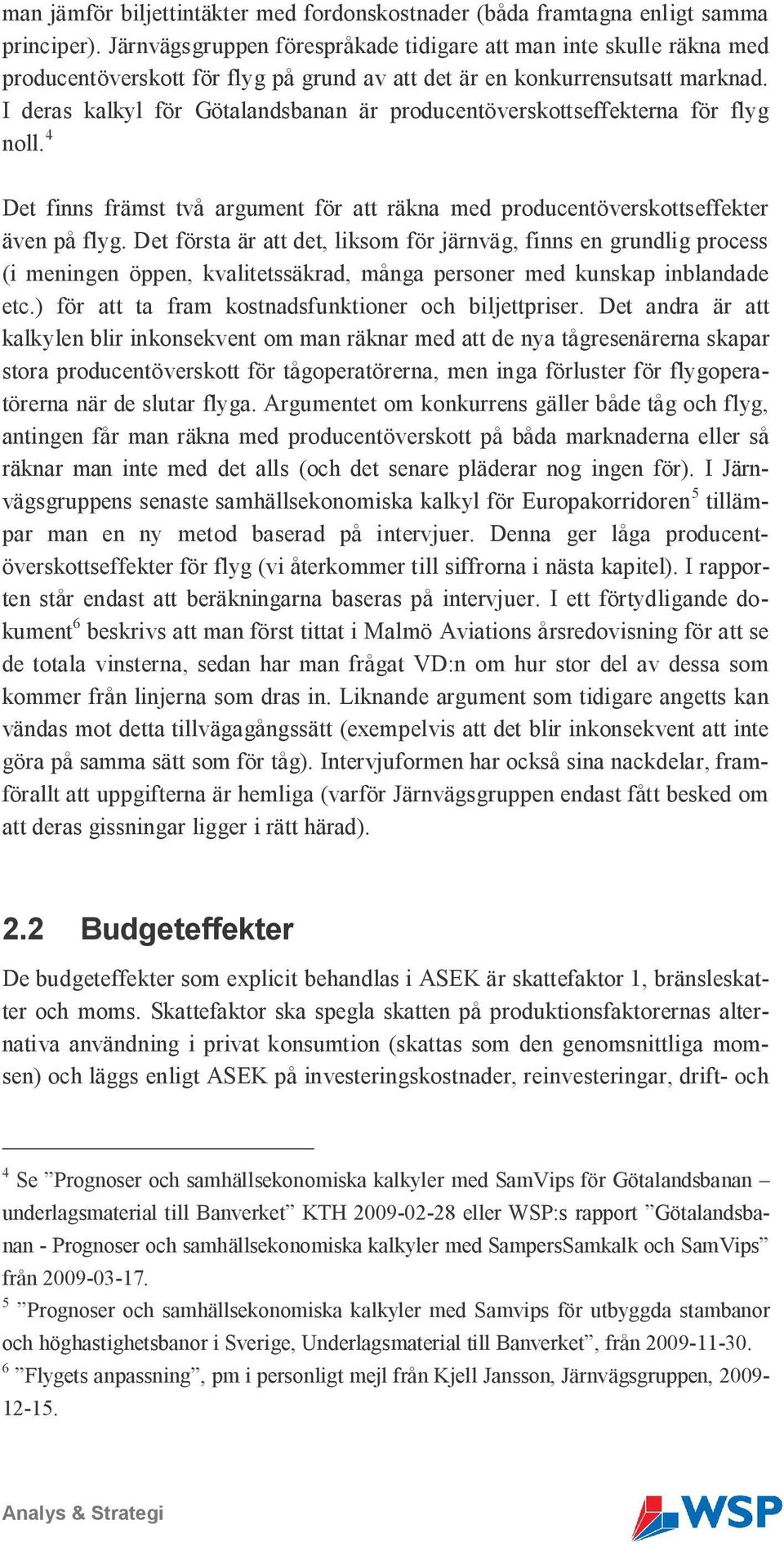 I deras kalkyl för Götalandsbanan är producentöverskottseffekterna för flyg noll. 4 Det finns främst två argument för att räkna med producentöverskottseffekter även på flyg.