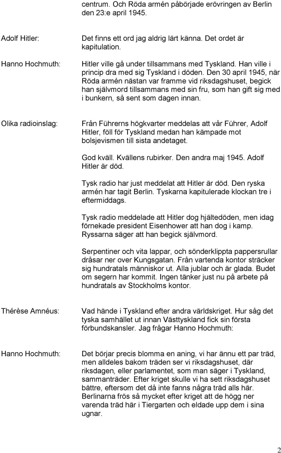 Den 30 april 1945, när Röda armén nästan var framme vid riksdagshuset, begick han självmord tillsammans med sin fru, som han gift sig med i bunkern, så sent som dagen innan.