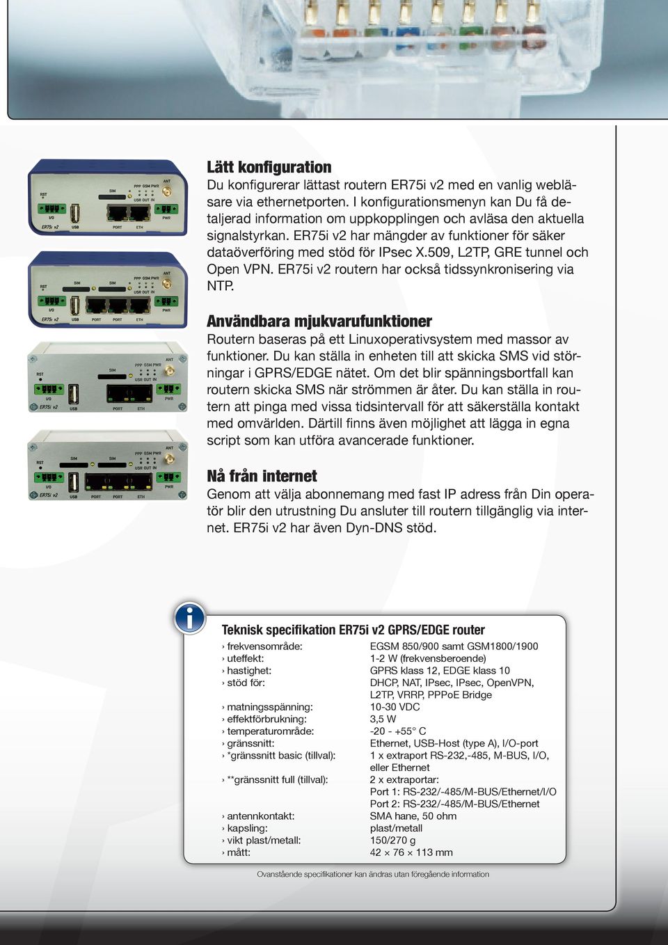 509, L2TP, GRE tunnel och Open VPN. ER75i v2 routern har också tidssynkronisering via NTP. Användbara mjukvarufunktioner Routern baseras på ett Linuxoperativsystem med massor av funktioner.