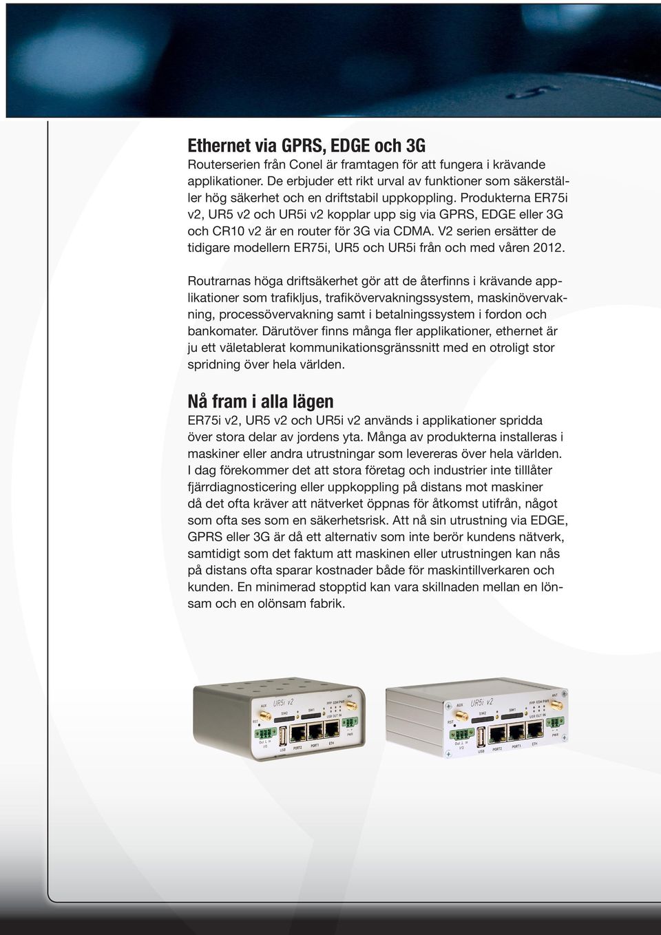 Produkterna ER75i v2, UR5 v2 och UR5i v2 kopplar upp sig via GPRS, EDGE eller 3G och CR10 v2 är en router för 3G via CDMA.