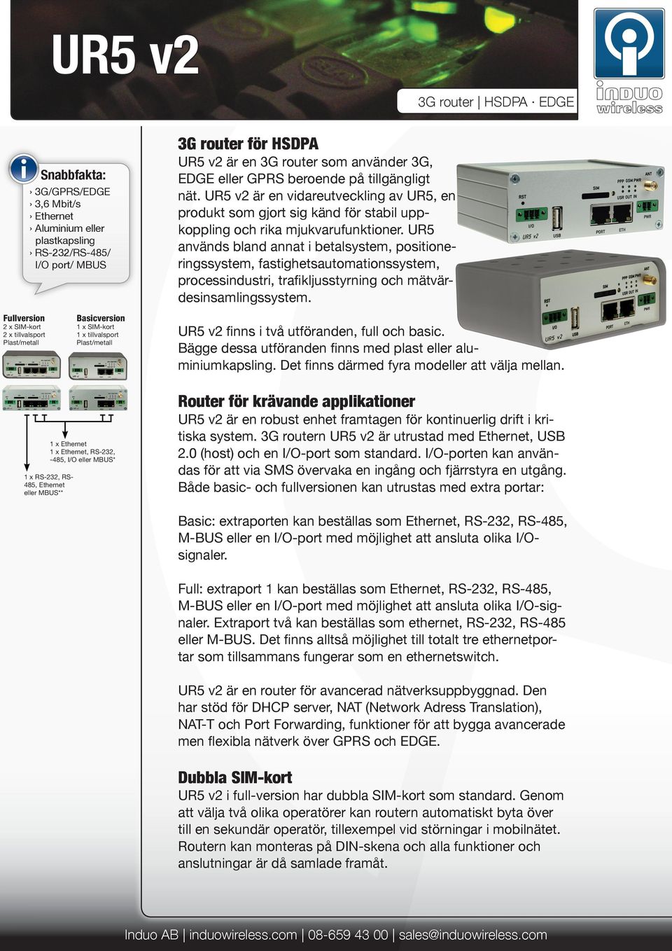 eller GPRS beroende på tillgängligt nät. UR5 v2 är en vidareutveckling av UR5, en produkt som gjort sig känd för stabil uppkoppling och rika mjukvarufunktioner.