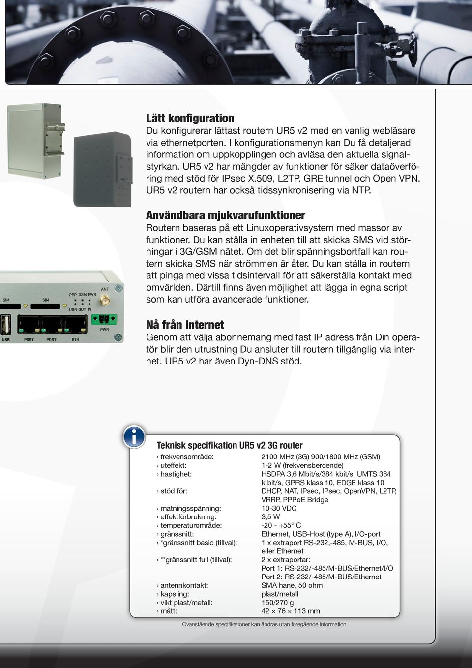 509, L2TP, GRE tunnel och Open VPN. UR5 v2 routern har också tidssynkronisering via NTP. Användbara mjukvarufunktioner Routern baseras på ett Linuxoperativsystem med massor av funktioner.