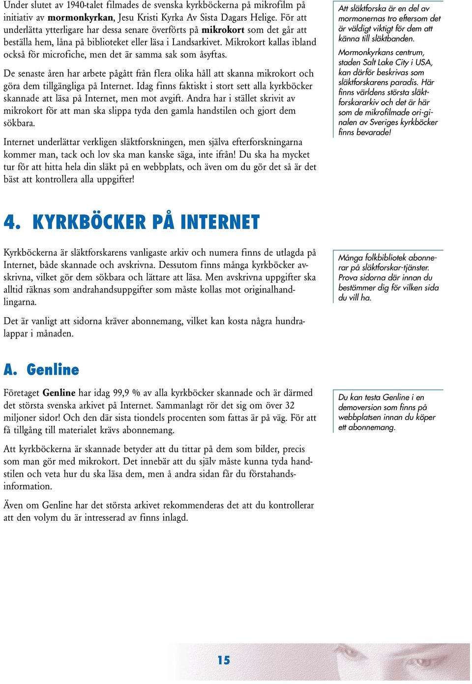 Mikrokort kallas ibland också för microfiche, men det är samma sak som åsyftas. De senaste åren har arbete pågått från flera olika håll att skanna mikrokort och göra dem tillgängliga på Internet.