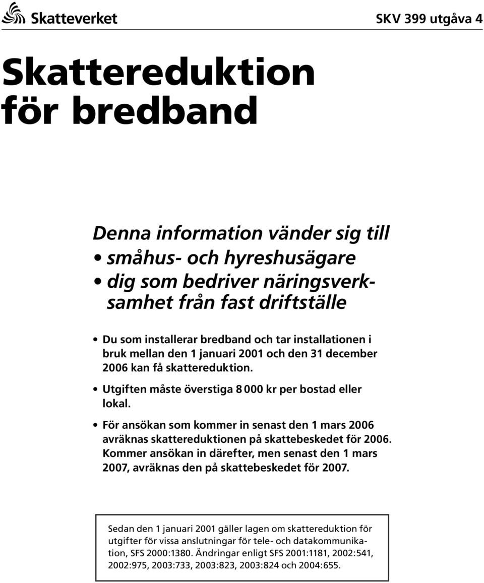 För ansökan som kommer in senast den 1 mars 2006 avräknas skattereduktionen på skattebeskedet för 2006.