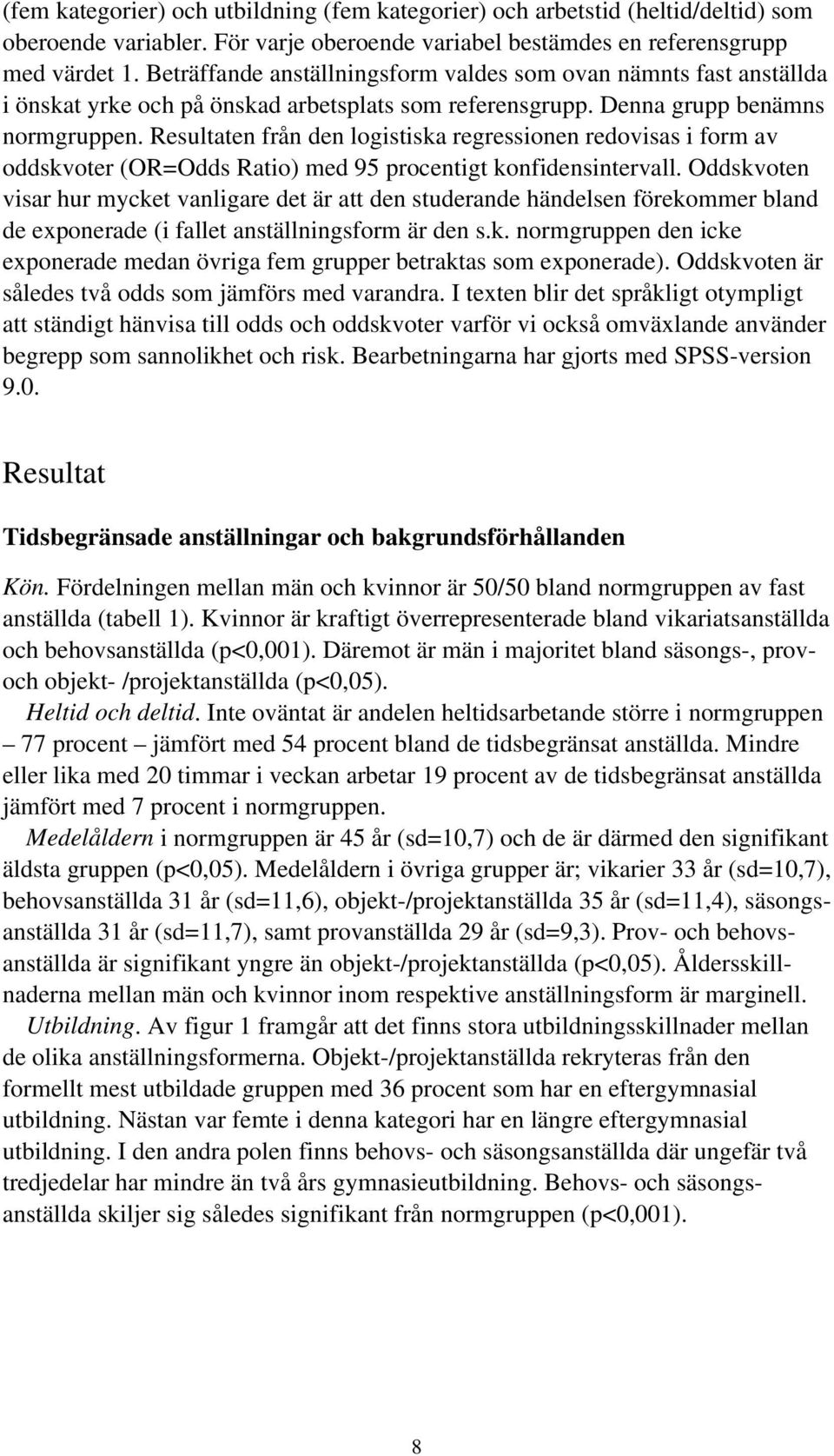 Resultaten från den logistiska regressionen redovisas i form av oddskvoter (OR=Odds Ratio) med 95 procentigt konfidensintervall.