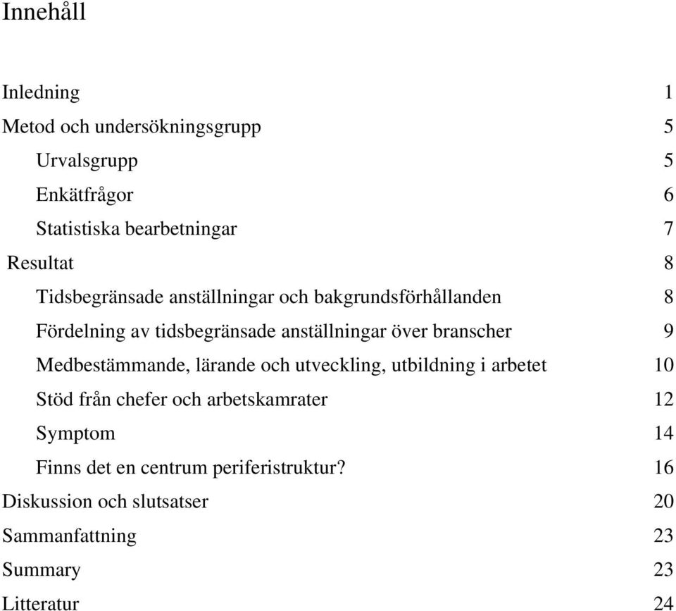 branscher 9 Medbestämmande, lärande och utveckling, utbildning i arbetet 10 Stöd från chefer och arbetskamrater 12