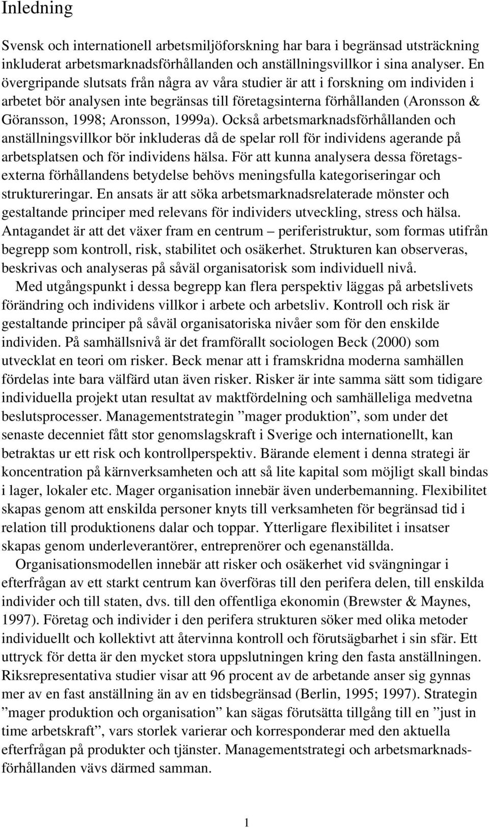 1999a). Också arbetsmarknadsförhållanden och anställningsvillkor bör inkluderas då de spelar roll för individens agerande på arbetsplatsen och för individens hälsa.