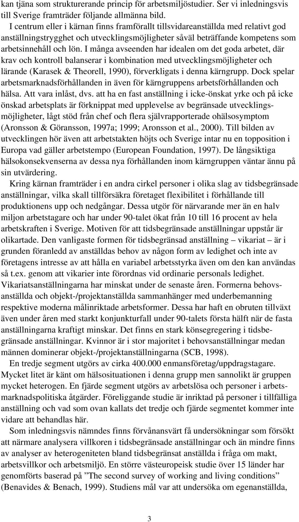 I många avseenden har idealen om det goda arbetet, där krav och kontroll balanserar i kombination med utvecklingsmöjligheter och lärande (Karasek & Theorell, 1990), förverkligats i denna kärngrupp.