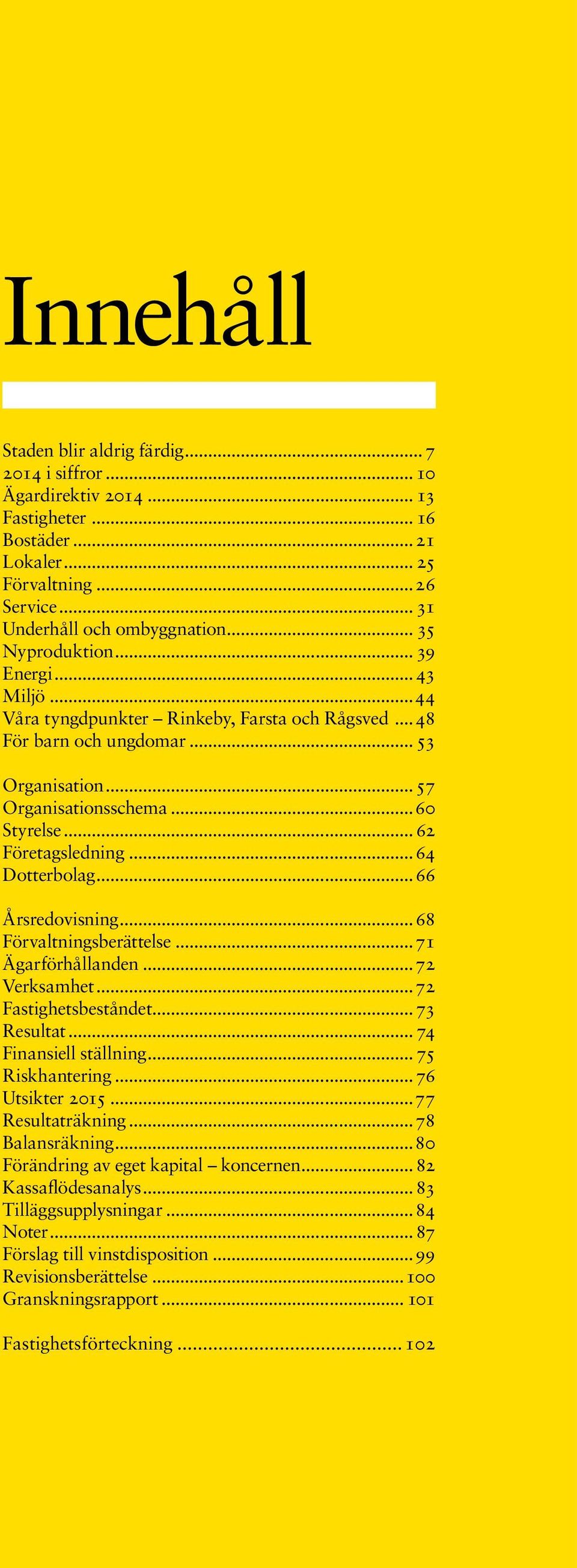 .. 62 Företagsledning...64 Dotterbolag...66 Årsredovisning...68 Förvaltningsberättelse...71 Ägarförhållanden... 72 Verksamhet... 72 Fastighetsbeståndet... 73 Resultat... 74 Finansiell ställning.