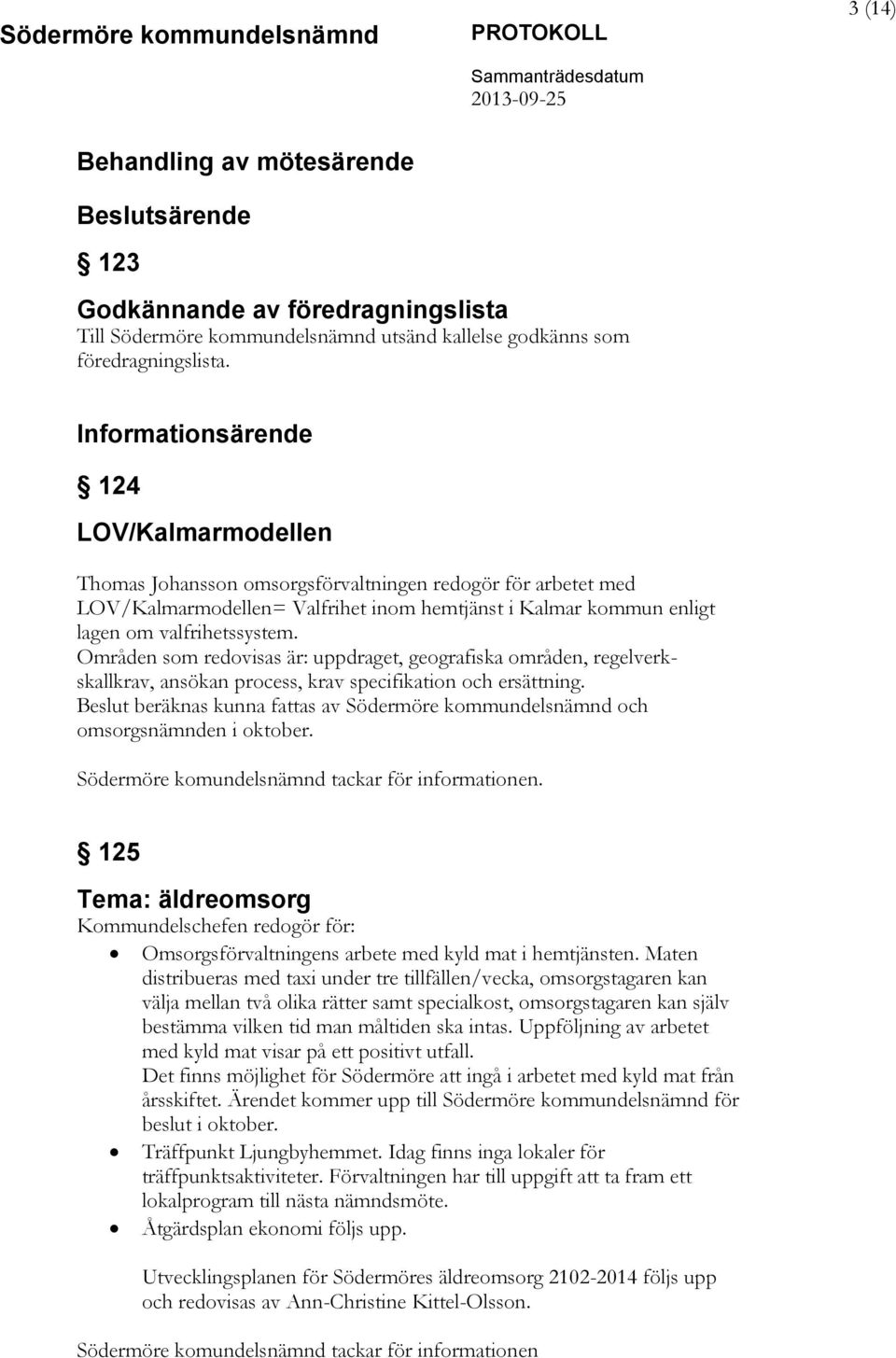 Områden som redovisas är: uppdraget, geografiska områden, regelverkskallkrav, ansökan process, krav specifikation och ersättning.