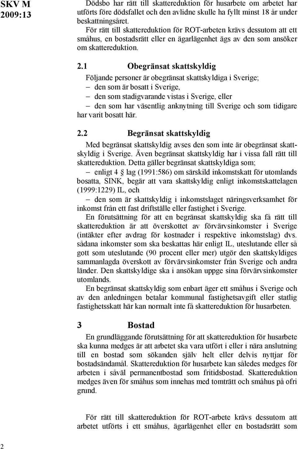 1 Obegränsat skattskyldig Följande personer är obegränsat skattskyldiga i Sverige; den som är bosatt i Sverige, den som stadigvarande vistas i Sverige, eller den som har väsentlig anknytning till