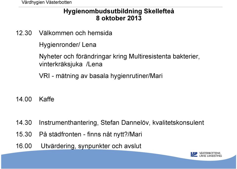 bakterier, vinterkräksjuka /Lena VRI - mätning av basala hygienrutiner/mari 14.00 Kaffe 14.