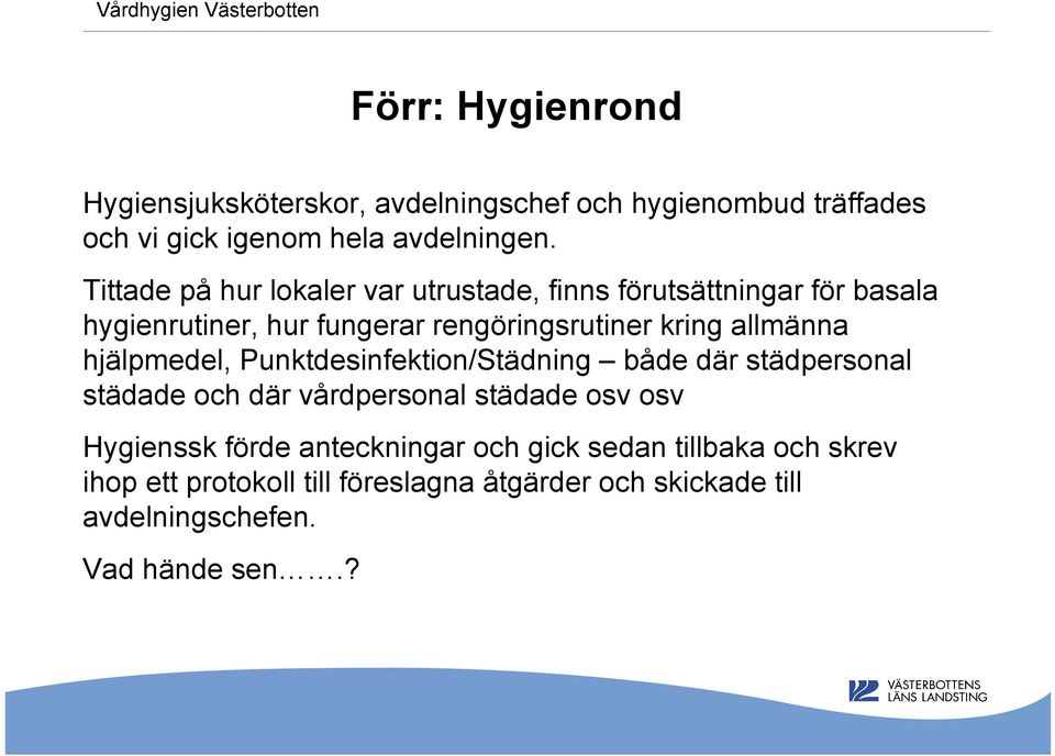 allmänna hjälpmedel, Punktdesinfektion/Städning både där städpersonal städade och där vårdpersonal städade osv osv Hygienssk