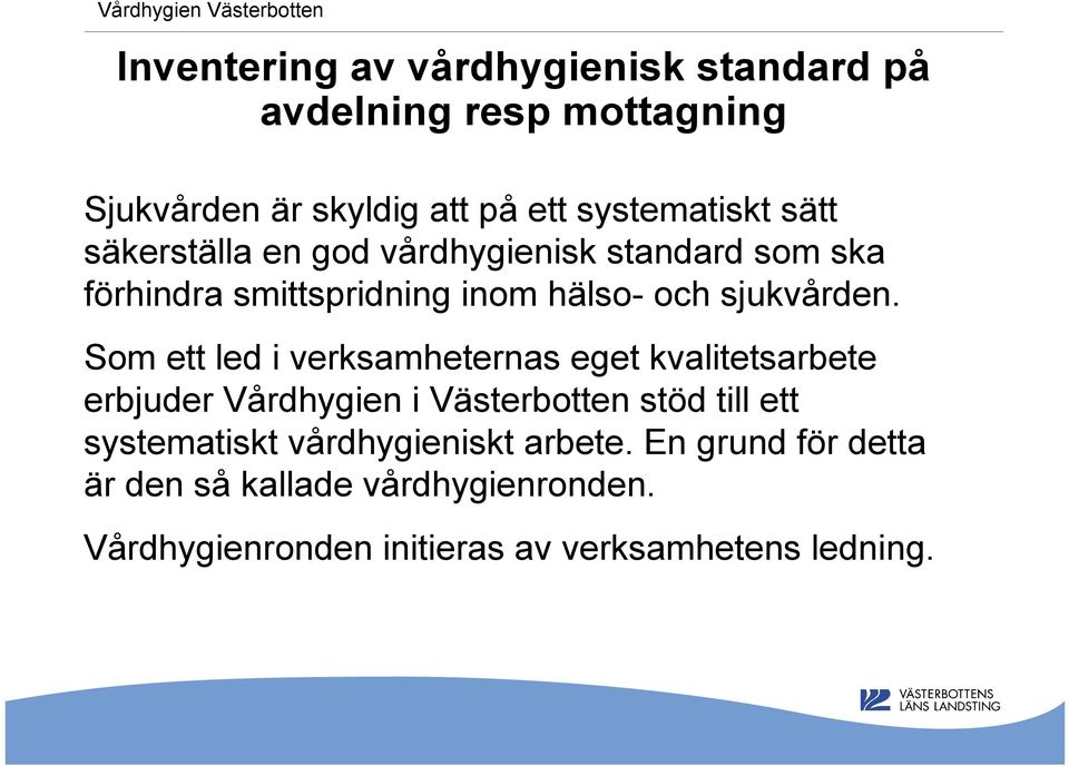 Som ett led i verksamheternas eget kvalitetsarbete erbjuder Vårdhygien i Västerbotten stöd till ett systematiskt