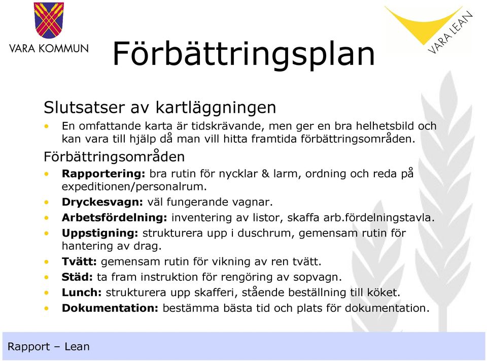 Arbetsfördelning: inventering av listor, skaffa arb.fördelningstavla. Uppstigning: strukturera upp i duschrum, gemensam rutin för hantering av drag.