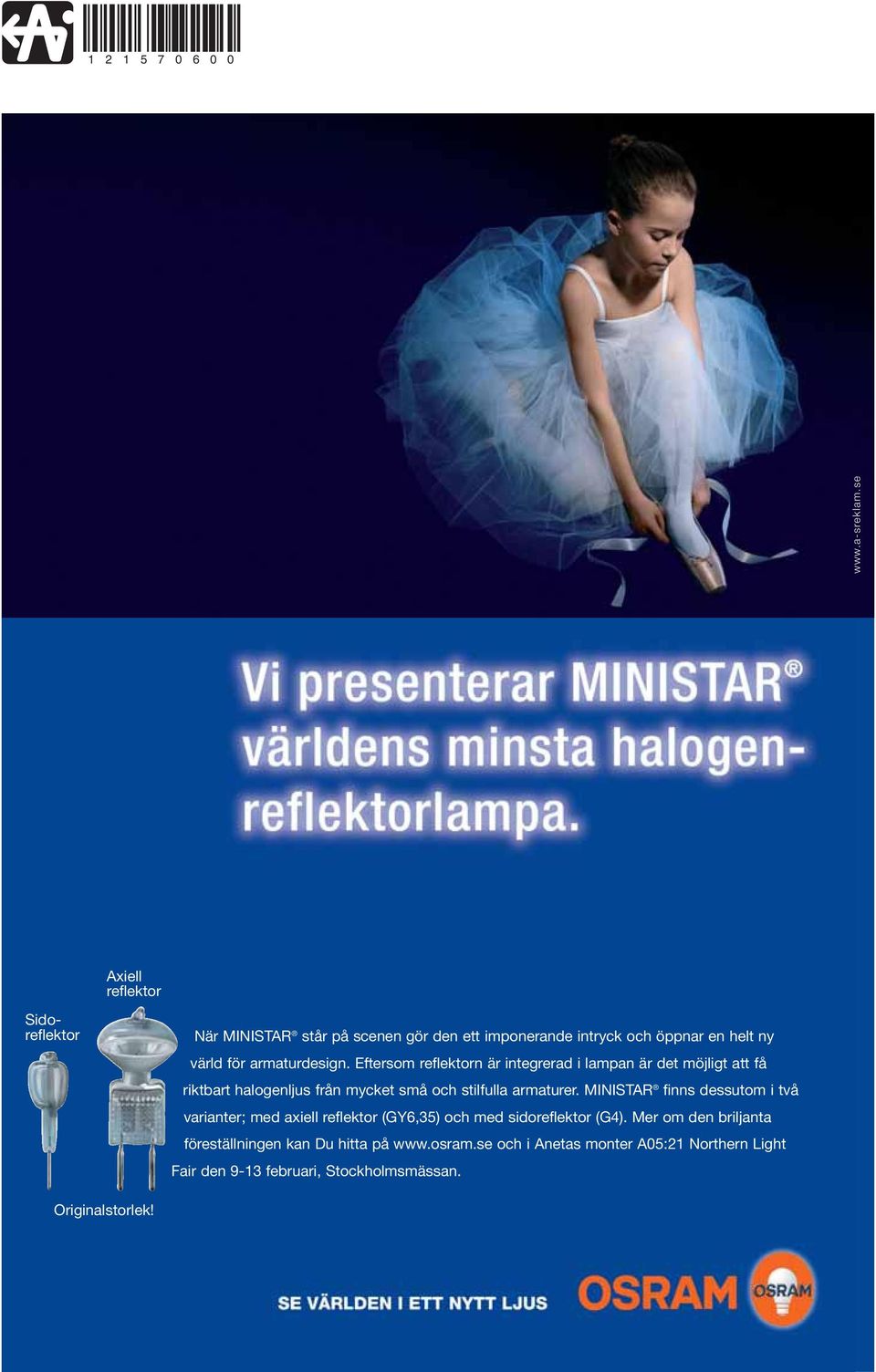 Eftersom reflektorn är integrerad i lampan är det möjligt att få riktbart halogenljus från mycket små och stilfulla armaturer.