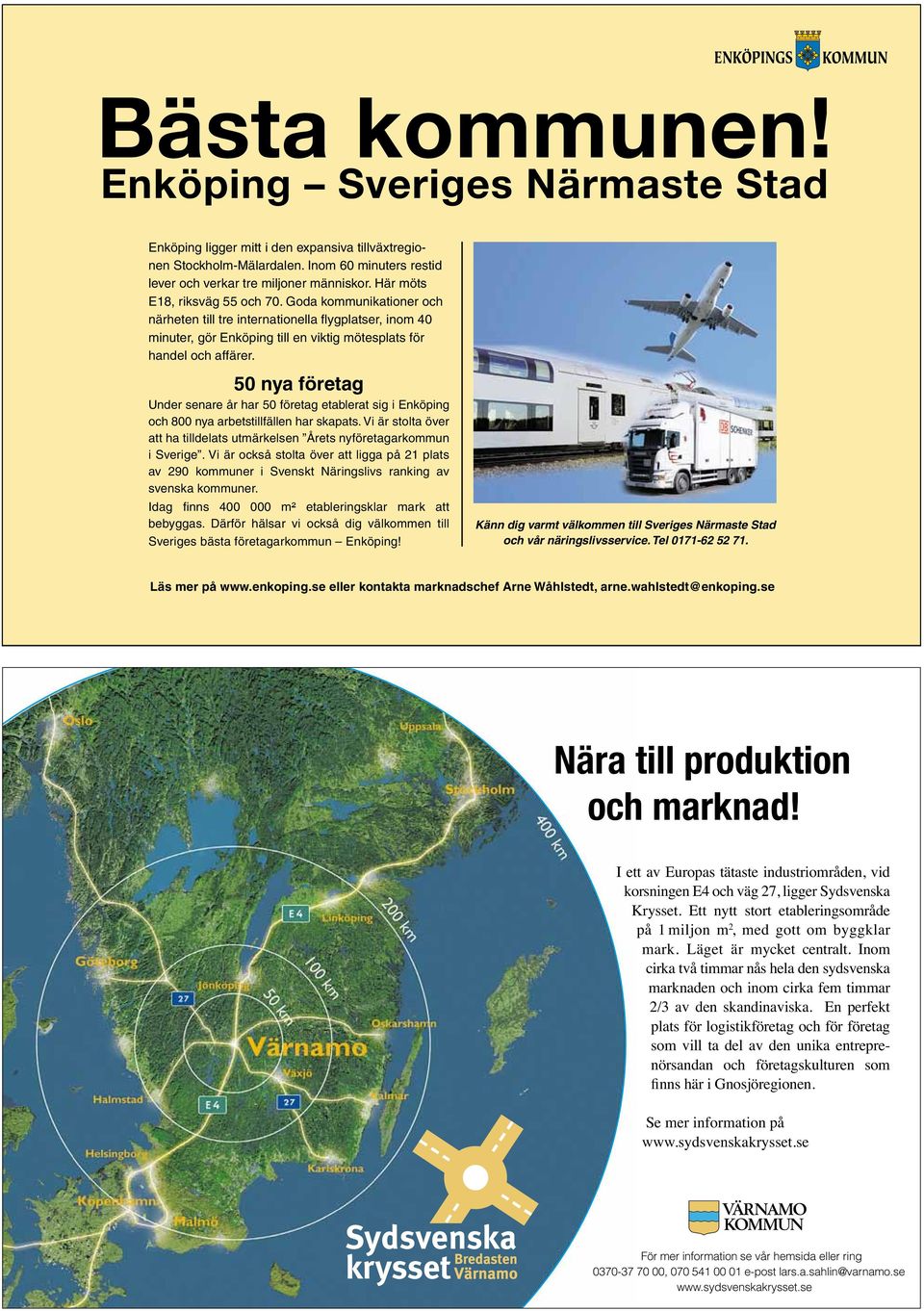 50 nya företag Under senare år har 50 företag etablerat sig i Enköping och 800 nya arbetstillfällen har skapats. Vi är stolta över att ha tilldelats utmärkelsen Årets nyföretagarkommun i Sverige.