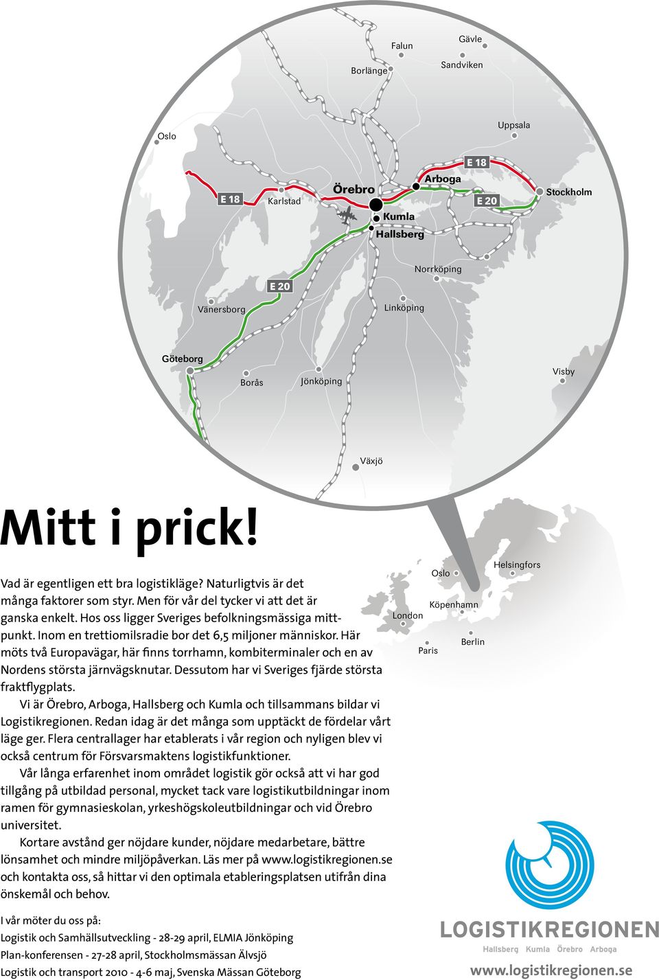 Inom en trettiomilsradie bor det 6,5 miljoner människor. Här möts två Europavägar, här finns torrhamn, kombiterminaler och en av Nordens största järnvägsknutar.