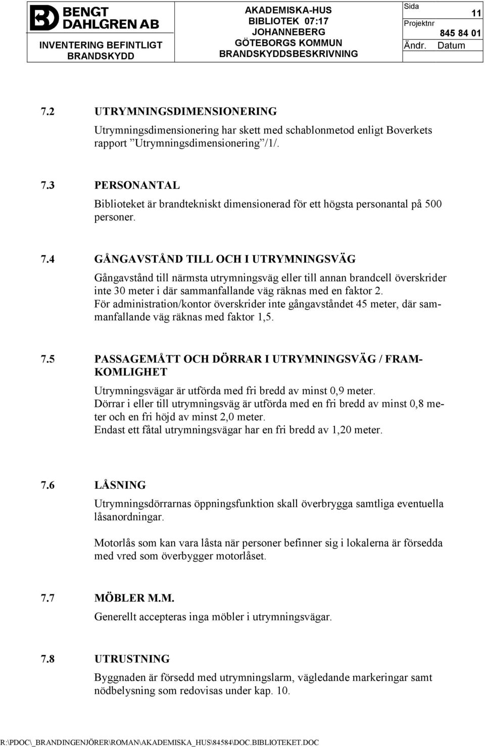 För administration/kontor överskrider inte gångavståndet 45 meter, där sammanfallande väg räknas med faktor 1,5. 7.